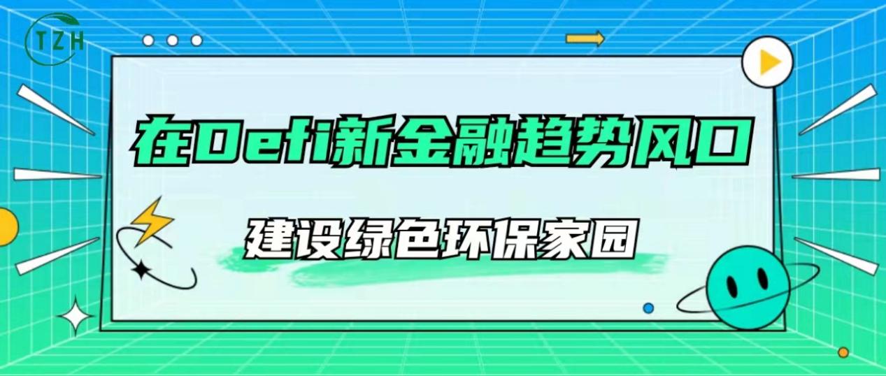 在DEFI趋势风口之上，“碳中和”TZH新生代宠儿引领区块链领域新浪潮